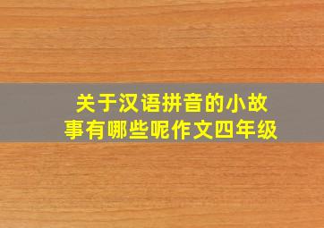 关于汉语拼音的小故事有哪些呢作文四年级