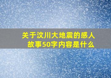 关于汶川大地震的感人故事50字内容是什么