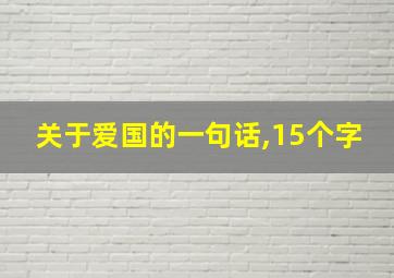 关于爱国的一句话,15个字