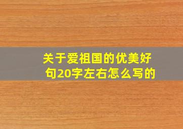 关于爱祖国的优美好句20字左右怎么写的