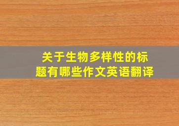 关于生物多样性的标题有哪些作文英语翻译