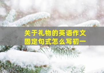 关于礼物的英语作文固定句式怎么写初一