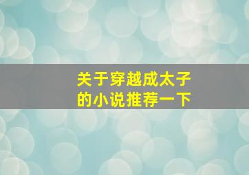 关于穿越成太子的小说推荐一下