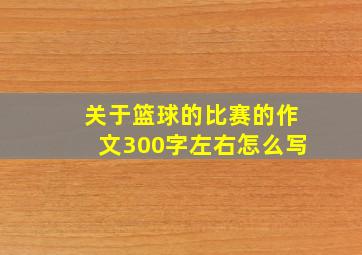 关于篮球的比赛的作文300字左右怎么写