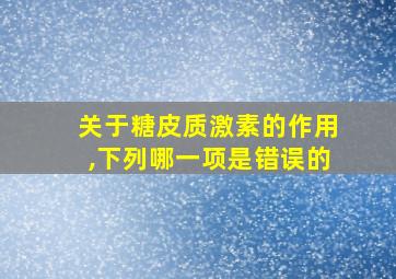 关于糖皮质激素的作用,下列哪一项是错误的