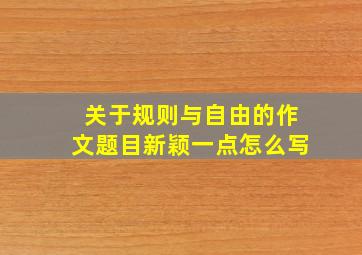 关于规则与自由的作文题目新颖一点怎么写