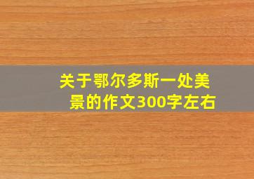 关于鄂尔多斯一处美景的作文300字左右