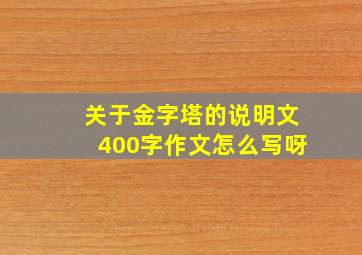 关于金字塔的说明文400字作文怎么写呀