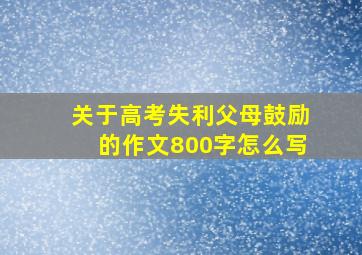 关于高考失利父母鼓励的作文800字怎么写