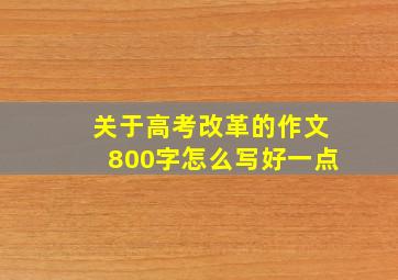 关于高考改革的作文800字怎么写好一点