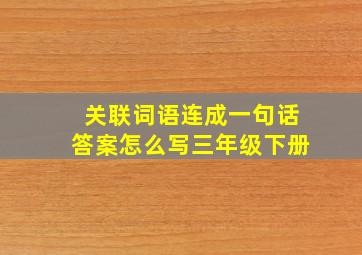 关联词语连成一句话答案怎么写三年级下册