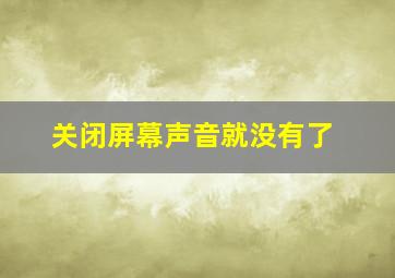 关闭屏幕声音就没有了