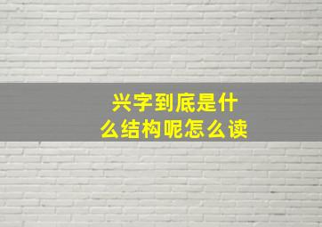 兴字到底是什么结构呢怎么读