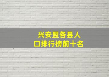 兴安盟各县人口排行榜前十名