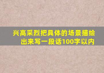 兴高采烈把具体的场景描绘出来写一段话100字以内