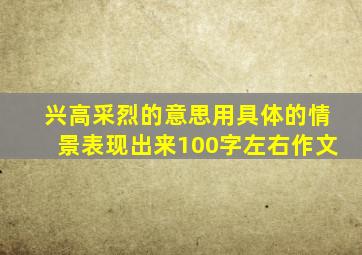 兴高采烈的意思用具体的情景表现出来100字左右作文