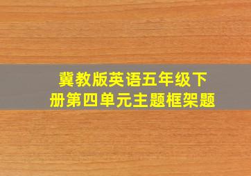 冀教版英语五年级下册第四单元主题框架题