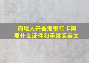 内地人开香港银行卡需要什么证件和手续呢英文