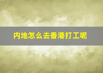 内地怎么去香港打工呢