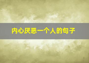 内心厌恶一个人的句子