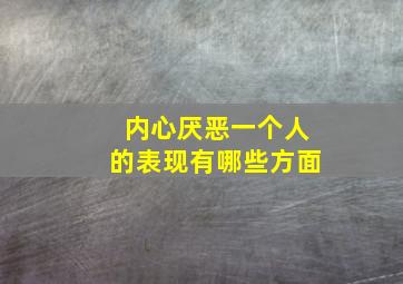 内心厌恶一个人的表现有哪些方面