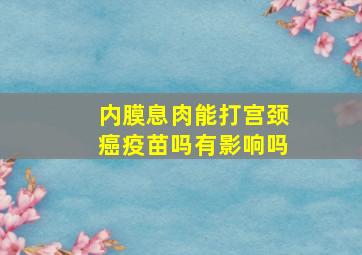 内膜息肉能打宫颈癌疫苗吗有影响吗