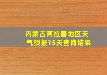 内蒙古阿拉善地区天气预报15天查询结果