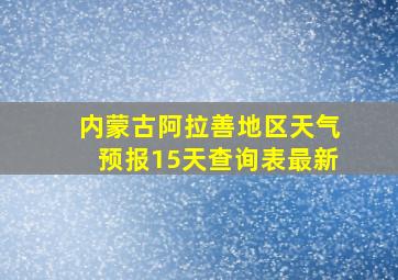 内蒙古阿拉善地区天气预报15天查询表最新