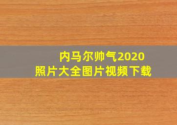 内马尔帅气2020照片大全图片视频下载