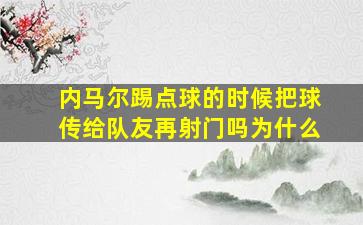 内马尔踢点球的时候把球传给队友再射门吗为什么