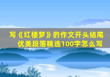 写《红楼梦》的作文开头结尾优美段落精选100字怎么写