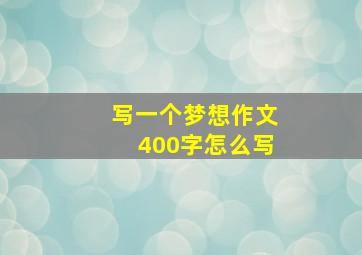 写一个梦想作文400字怎么写