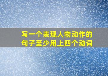 写一个表现人物动作的句子至少用上四个动词