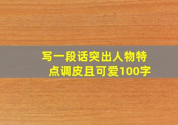 写一段话突出人物特点调皮且可爱100字