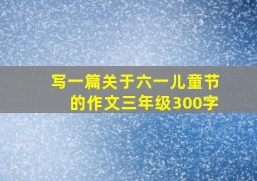 写一篇关于六一儿童节的作文三年级300字