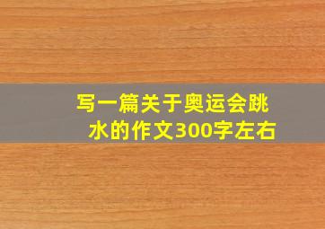 写一篇关于奥运会跳水的作文300字左右