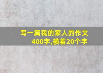 写一篇我的家人的作文400字,横着20个字