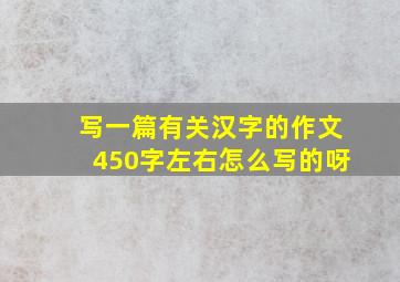 写一篇有关汉字的作文450字左右怎么写的呀