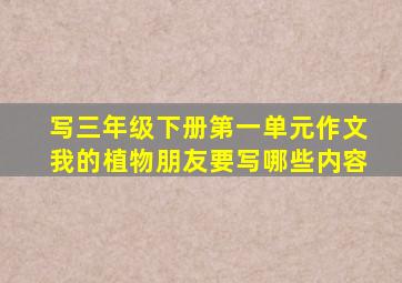 写三年级下册第一单元作文我的植物朋友要写哪些内容