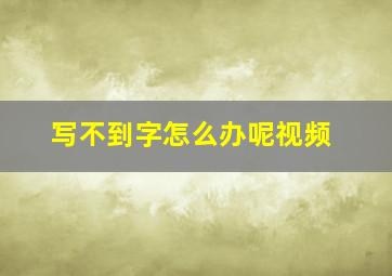 写不到字怎么办呢视频