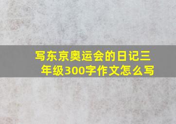 写东京奥运会的日记三年级300字作文怎么写