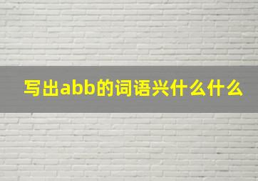 写出abb的词语兴什么什么