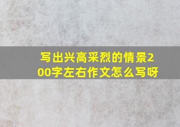 写出兴高采烈的情景200字左右作文怎么写呀