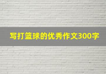 写打篮球的优秀作文300字