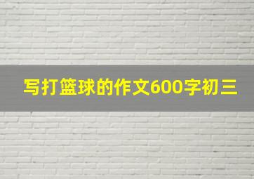 写打篮球的作文600字初三