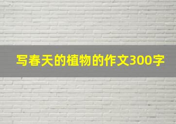 写春天的植物的作文300字