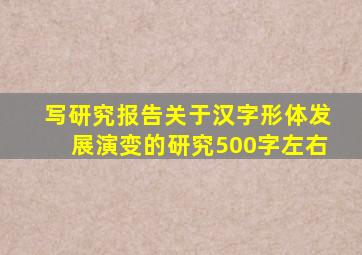 写研究报告关于汉字形体发展演变的研究500字左右