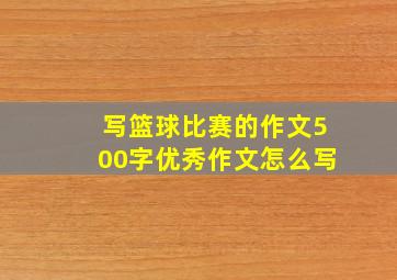 写篮球比赛的作文500字优秀作文怎么写