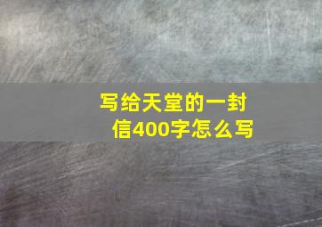 写给天堂的一封信400字怎么写