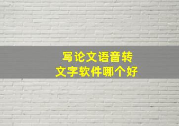 写论文语音转文字软件哪个好